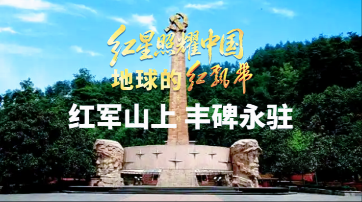 红星照耀中国·地球的红飘带丨红军山上，丰碑永驻